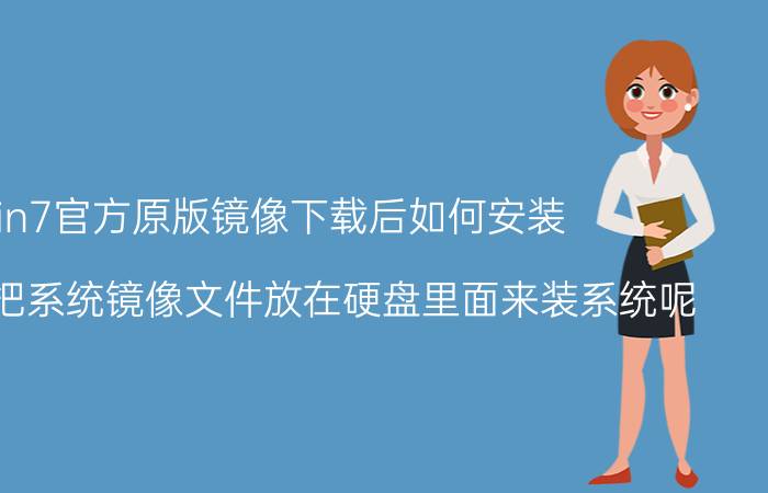 win7官方原版镜像下载后如何安装 可不可以把系统镜像文件放在硬盘里面来装系统呢？